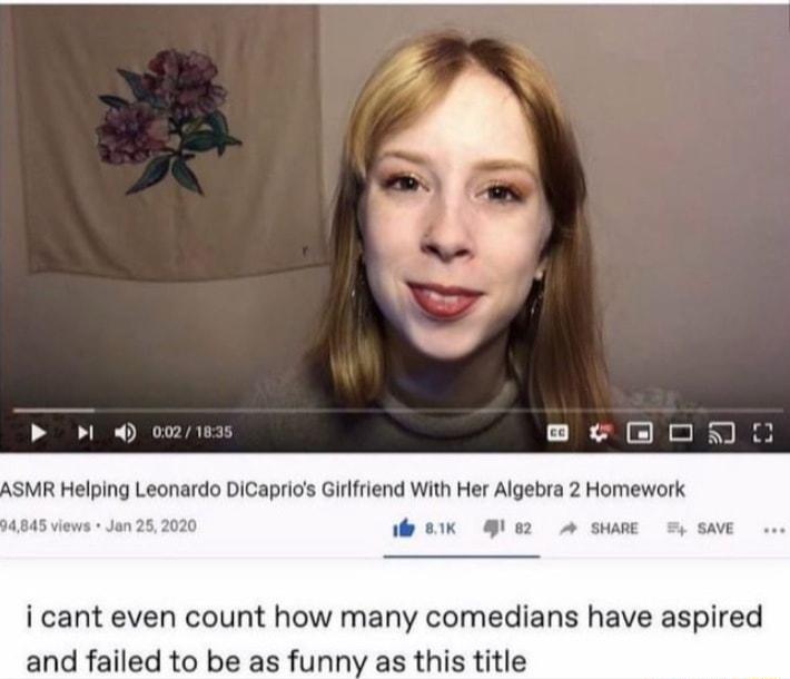 ASMR Helping Leonardo DICaprios Girfriend With Her Algebra 2 Homework Wk gim e s i cant even count how many comedians have aspired and failed to be as funny as this title