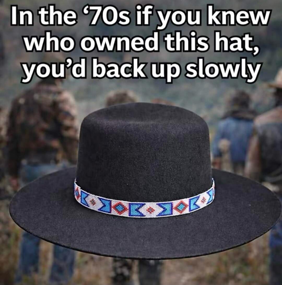 In the '70s if you knew who owned this hat, you'd back up slowly