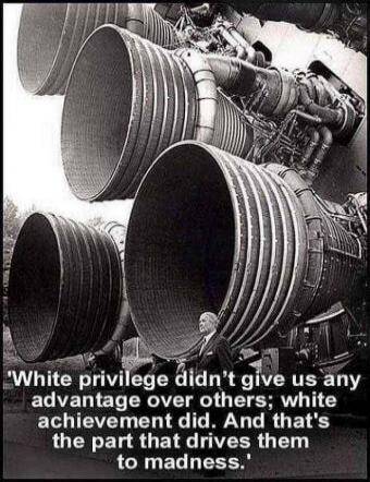 White privilege didn't give us any advantage over others; white achievement did. And that's the part that drives them to madness.