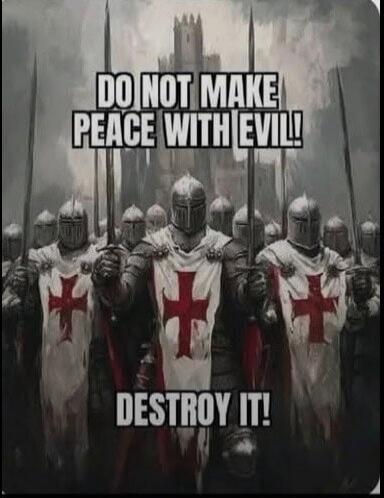 DO NOT MAKE PEACE WITH EVIL! DESTROY IT!