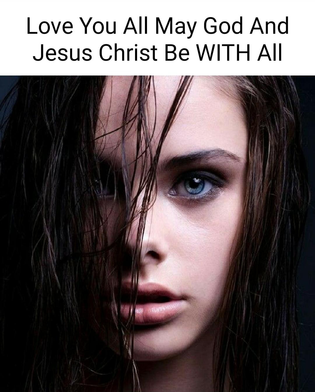 Love You All May God And Jesus Christ Be WITH All