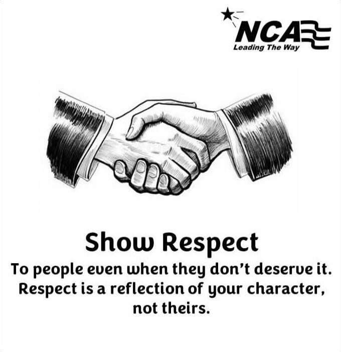 Show Respect
To people even when they don’t deserve it. Respect is a reflection of your character, not theirs.