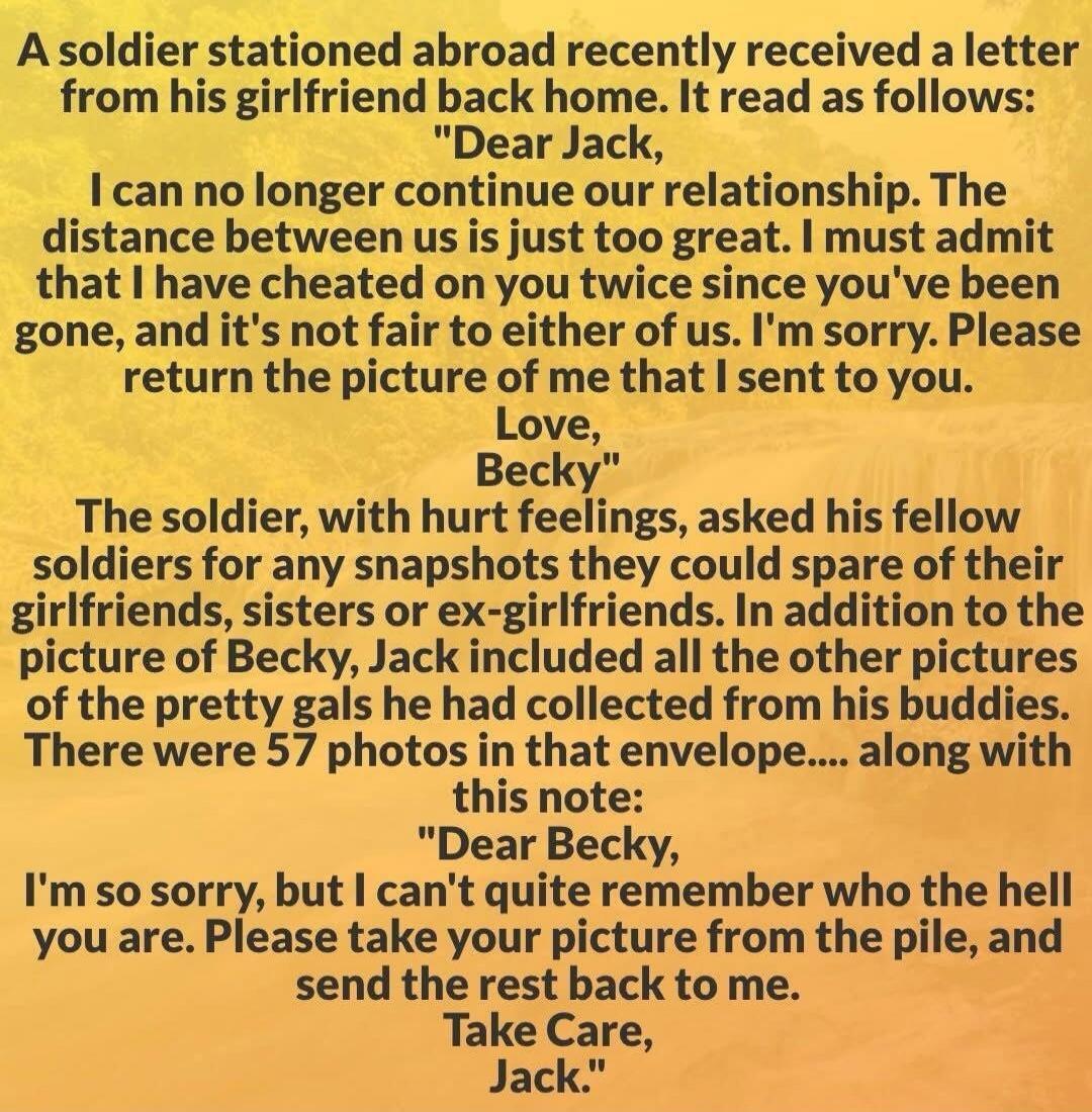 A soldier stationed abroad recently received a letter from his girlfriend back home. It read as follows: 