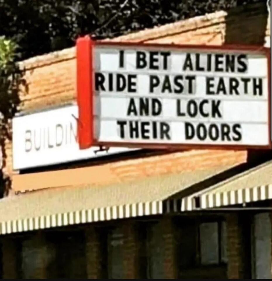 I bet aliens ride past Earth and lock their doors.