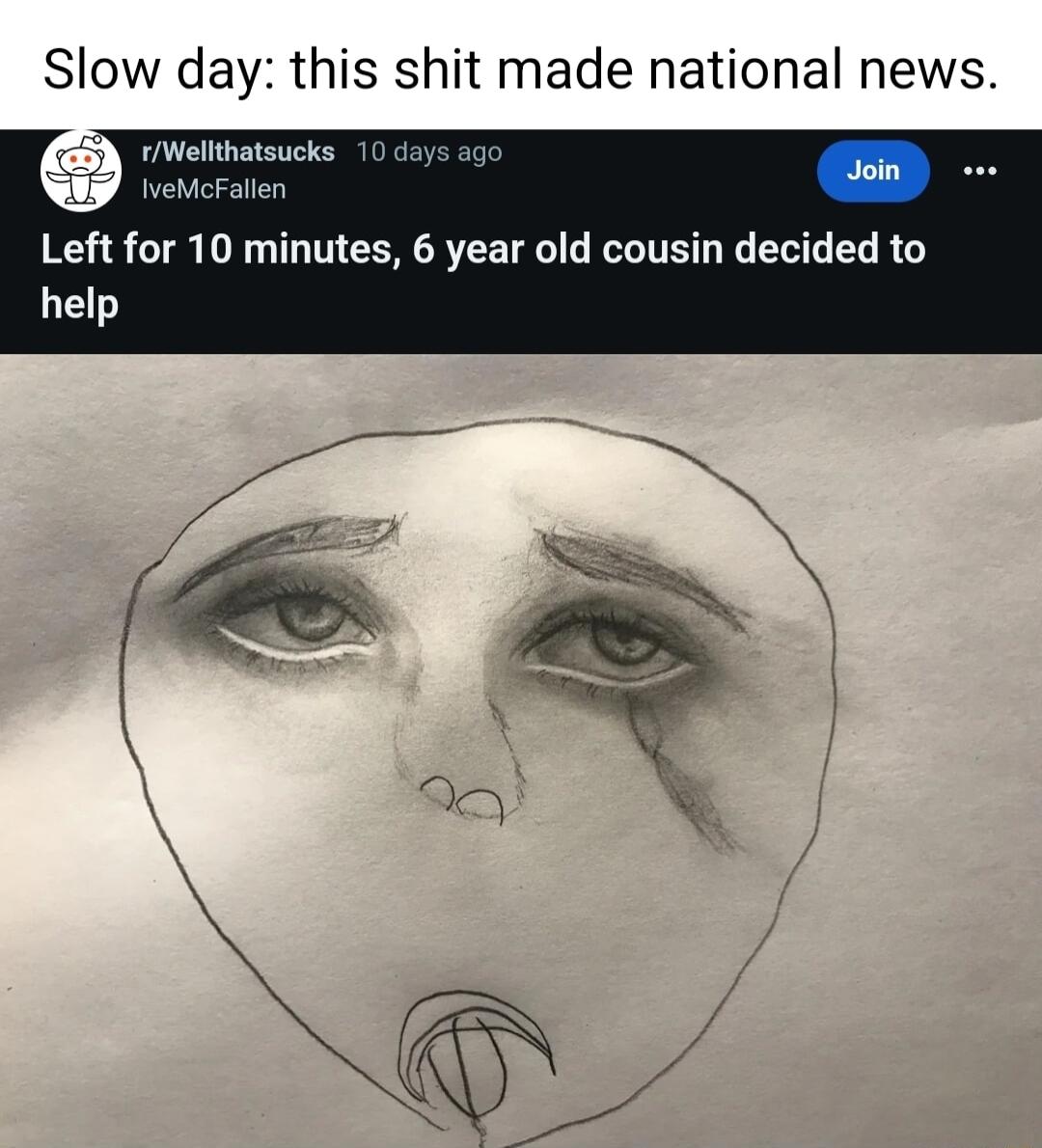 Slow day this shit made national news Left for 10 minutes 6 year old cousin decided to help