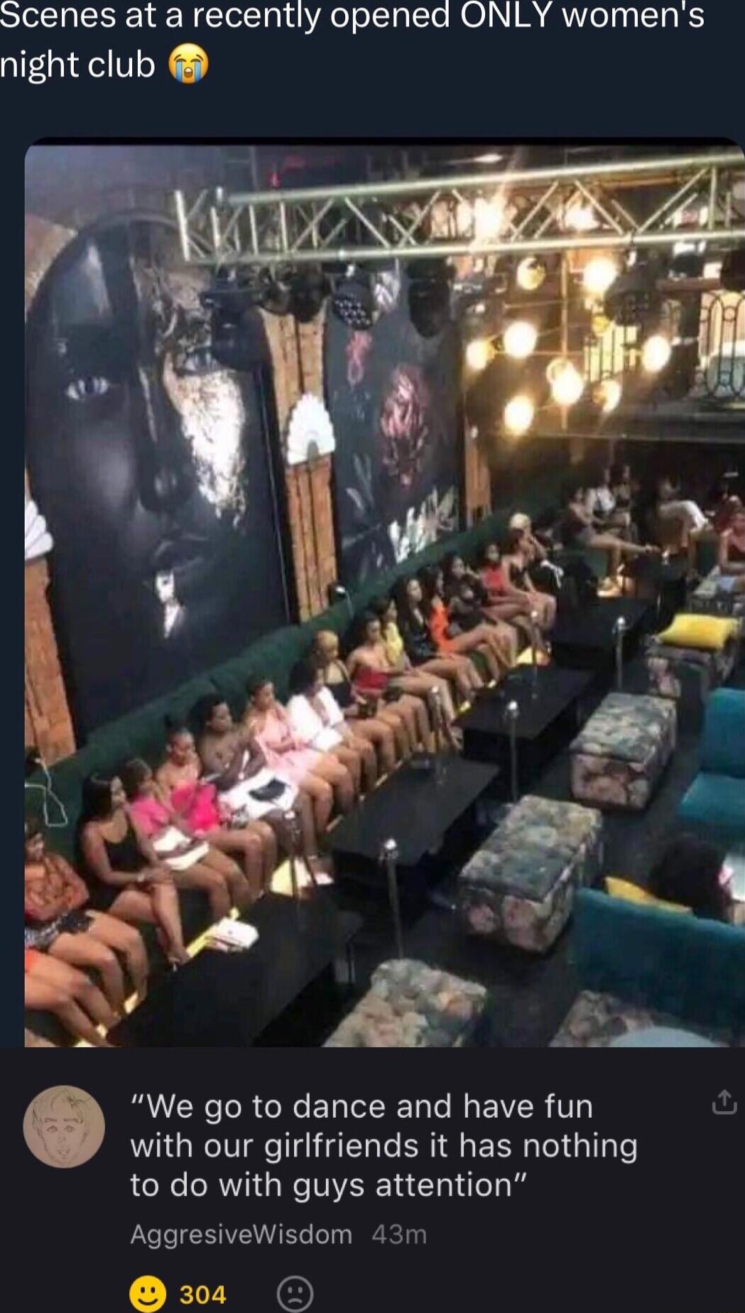 Scenes at a recently opened ONLY womens night club _ D RN TR CRCEN T I EVER T with our girlfriends it has nothing to do with guys attention AggresiveWisdom 43m 304 O