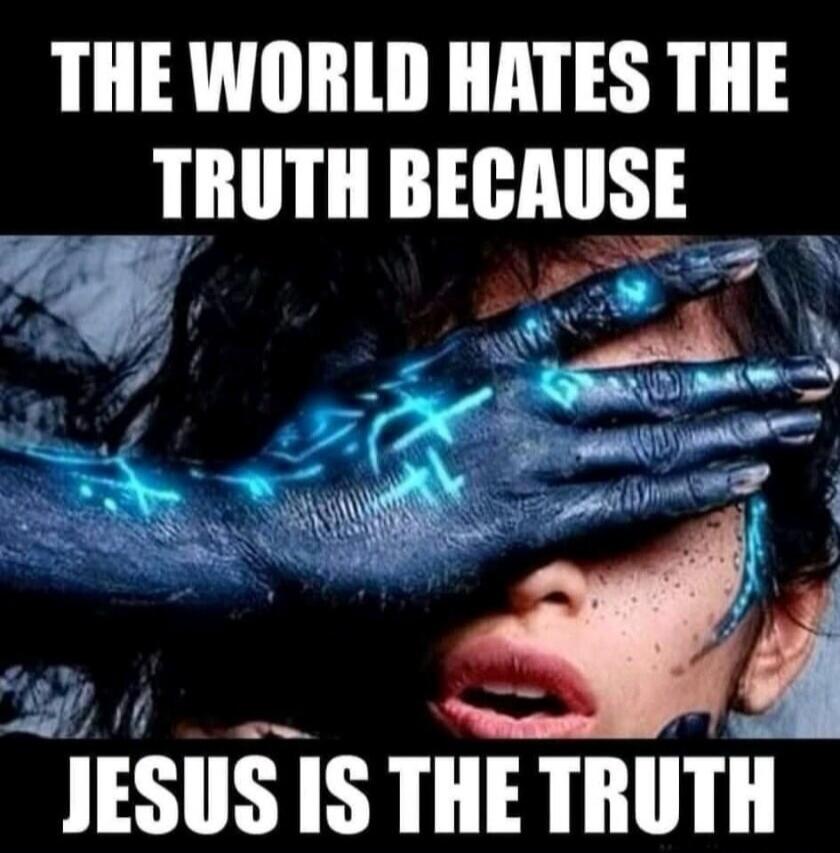 THE WORLD HATES THE TRUTH BECAUSE JESUS IS THE TRUTH