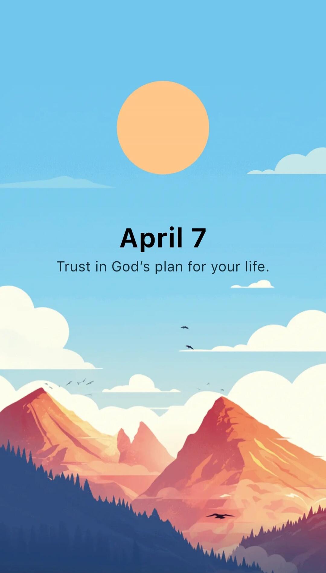 April 7. Trust in God's plan for your life.