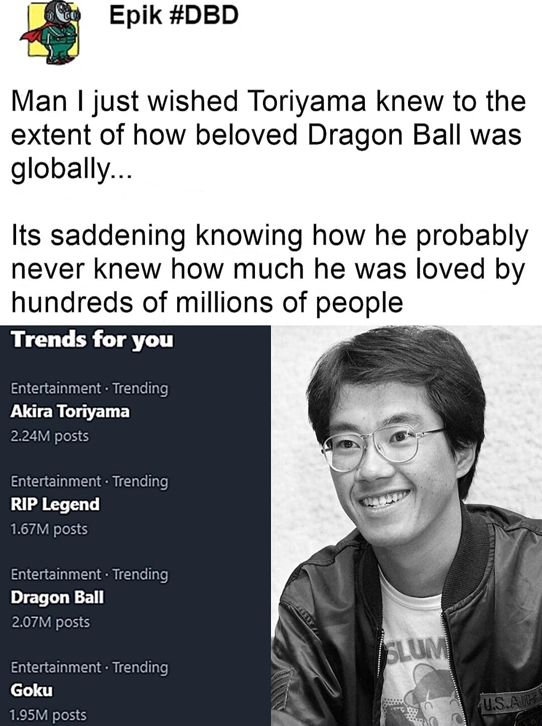 Epik DBD Man just wished Toriyama knew to the extent of how beloved Dragon Ball was globally Its saddening knowing how he probably never knew how much he was loved by hundreds of millions of people Trends for you