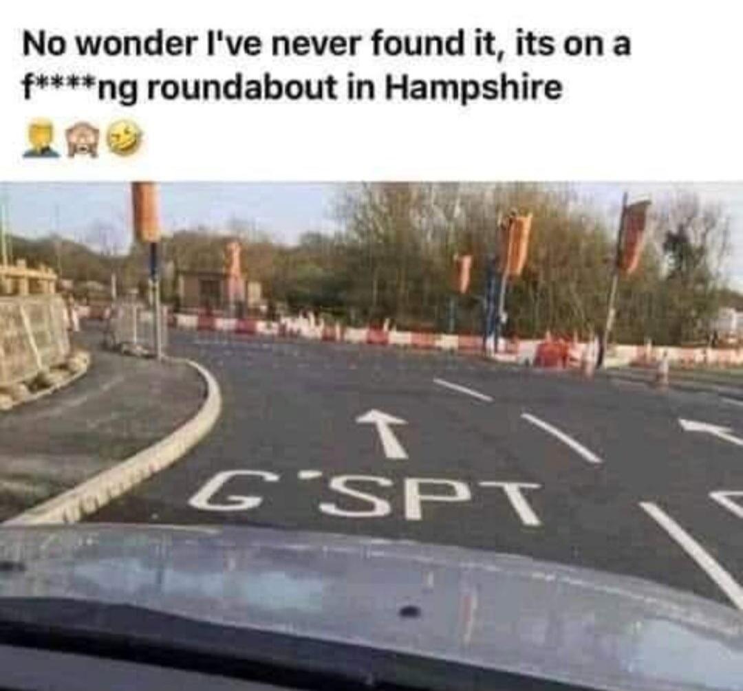 No wonder I've never found it, its on a f***ing roundabout in Hampshire. G'SPT