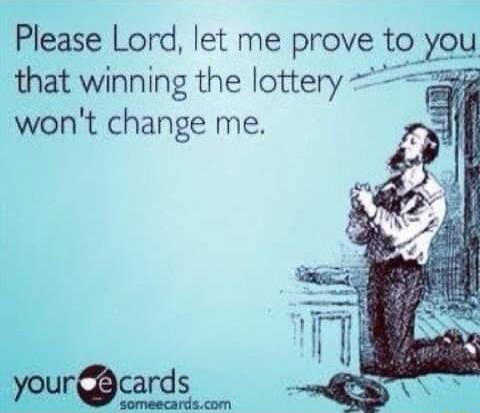 Please Lord, let me prove to you that winning the lottery won't change me.\nyour ecards someecards.com