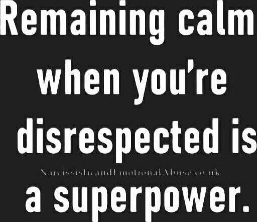 Remaining calm when you're disrespected is a superpower.