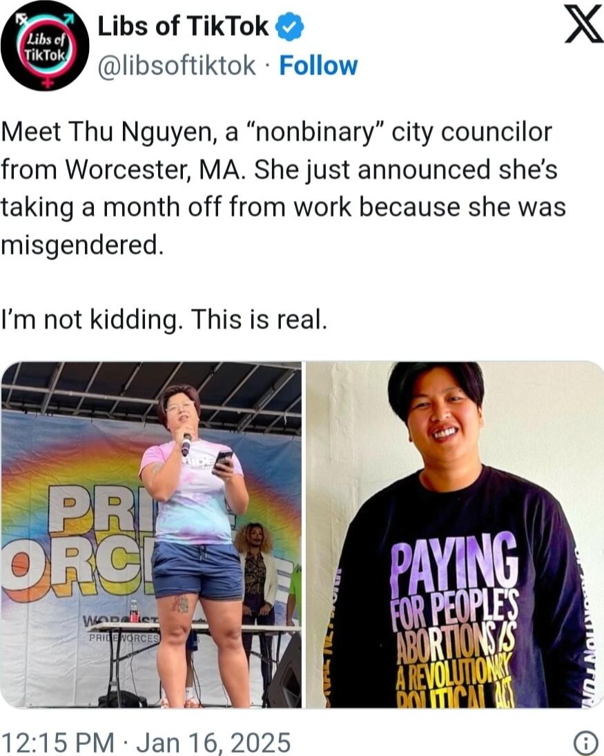 Libs of TikTok X libsoftiktok Follow Meet Thu Nguyen a nonbinary city councilor from Worcester MA She just announced shes taking a month off from work because she was misgendered Im not kidding This is real 1215PM Jan 16 2025