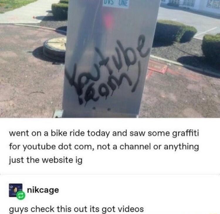 went on a bike ride today and saw some graffiti for youtube dot com not a channel or anything just the website ig nikcage guys check this out its got videos