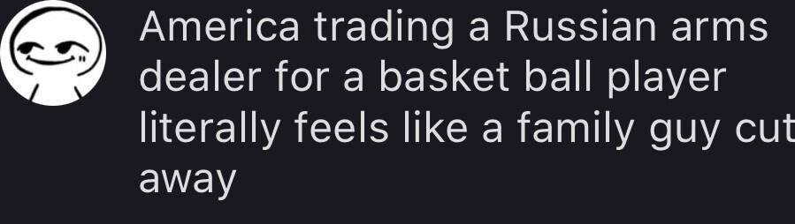 America trading a Russian arms dealer for a basket ball player NETE VA CEISN LR ETn YA VAT ENEN fuckin_mint_ 7h O