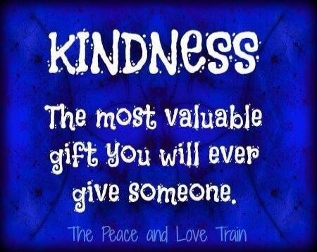 KINDNESS The most valuable gift you will ever give someone. The Peace and Love Train