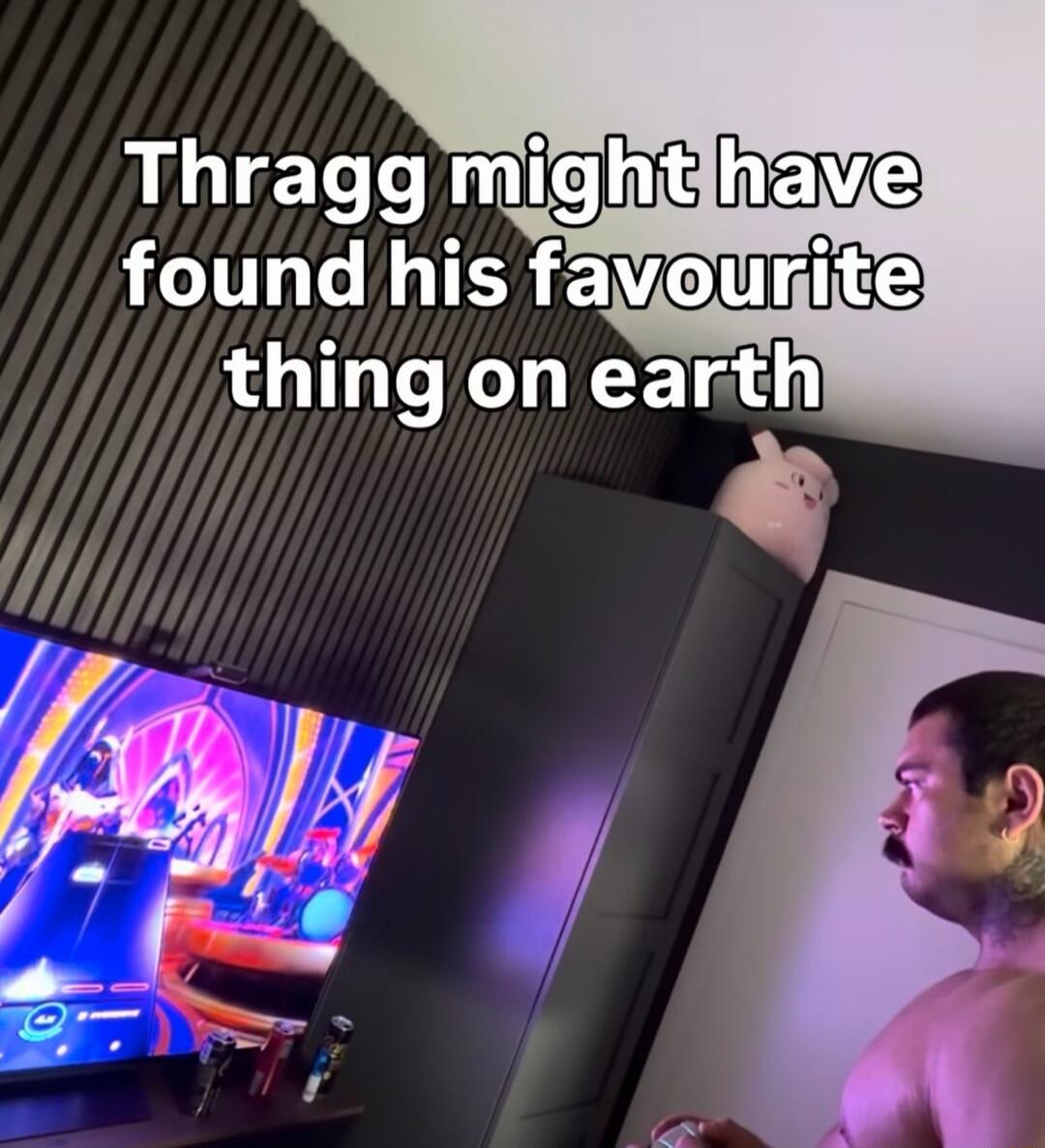 Thragg might have found his favourite thing on earth