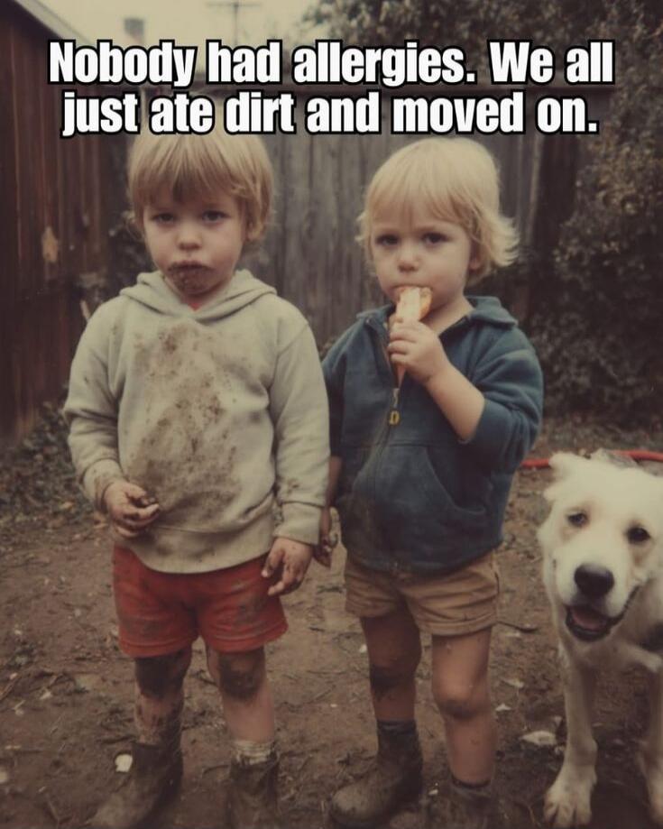 Nobody had allergies. We all just ate dirt and moved on.
