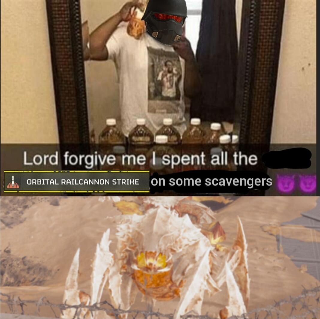 d l iy Lord forgive me Lspent all the 4 ORBITAL RAILCANNON STRIKE O SOMeE scavengers g i