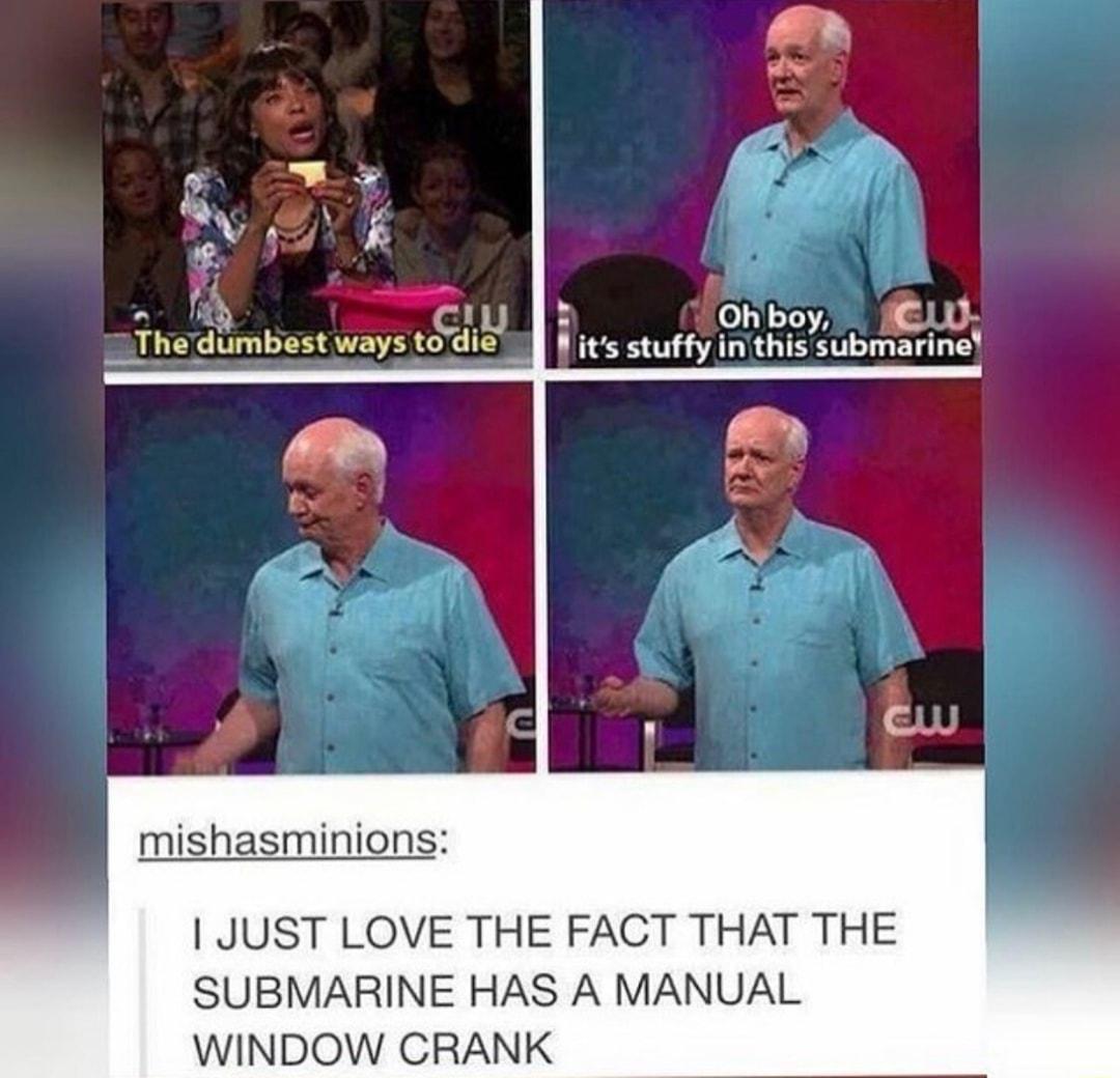 Ohboy its stuffy inthis submarlne iy The dumbest ways to dle Rl lv mishasminions JUST LOVE THE FACT THAT THE SUBMARINE HAS A MANUAL WINDOW CRANK