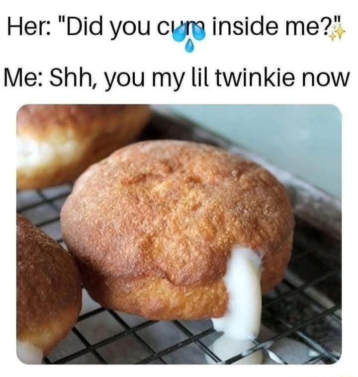 Her Did you cem inside me Me Shh you my lil twinkie now T