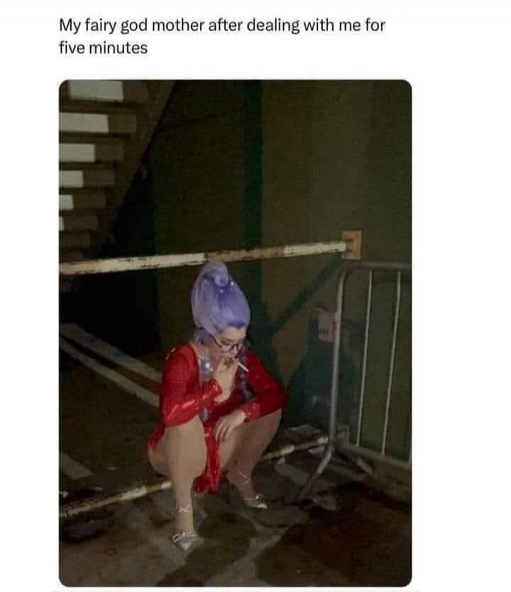My fairy god mother after dealing with me for five minutes