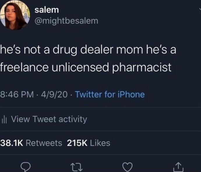 salem ClylleJIGEEEIE hes not a drug dealer mom hes a freelance unlicensed pharmacist 846 PM 4920 Twitter for iPhone IR AN CE 1 AL Sl L GRICH n B