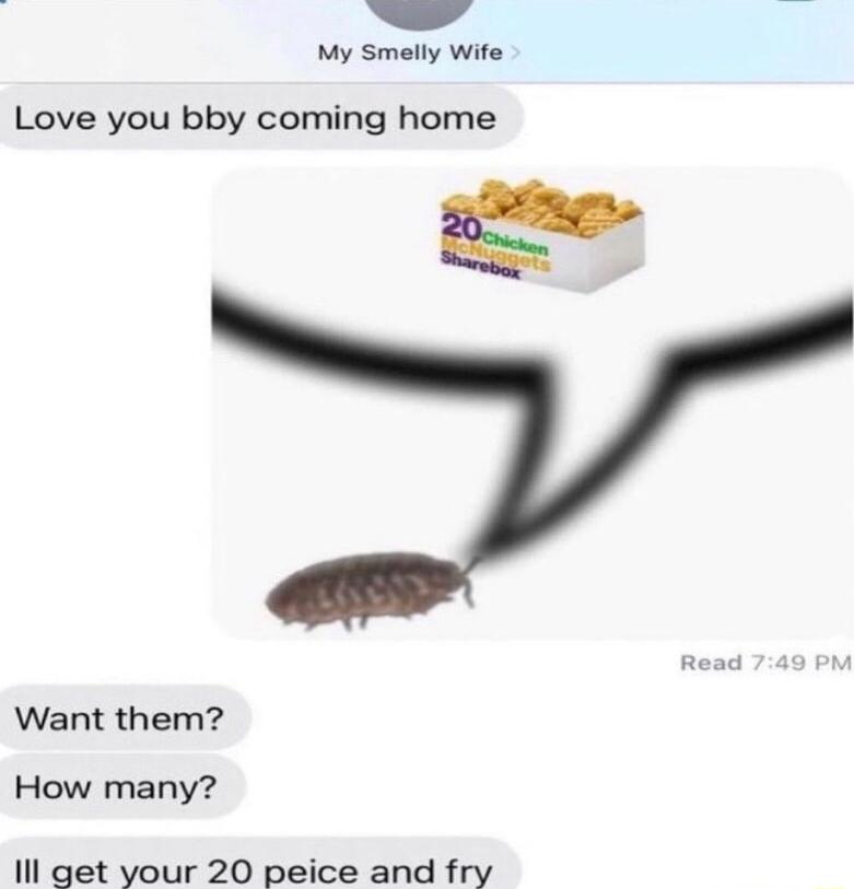My Smelly Wife Love you bby coming home sz Want them How many 1l get your 20 peice and fry