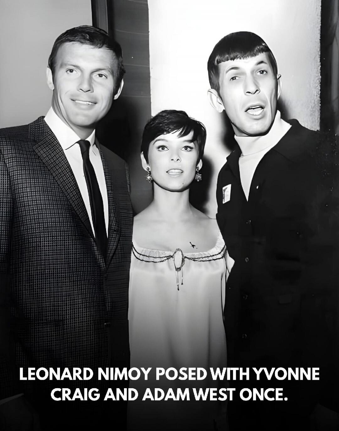 LEONARD NIMOY POSED WITH YVONNE CRAIG AND ADAM WEST ONCE.