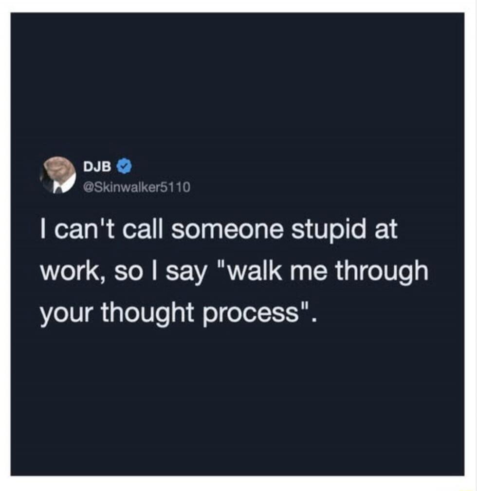 I can't call someone stupid at work, so I say 