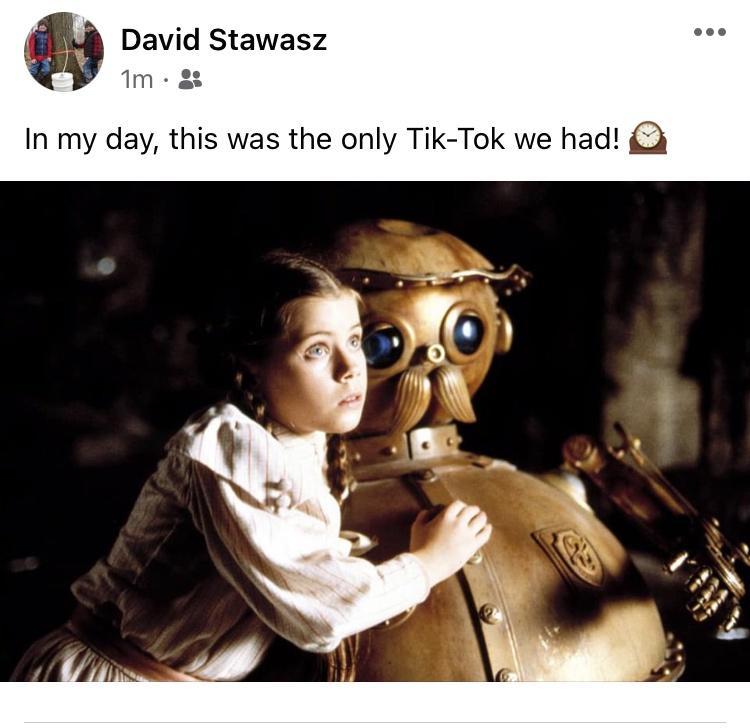 David Stawasz In my day this was the only Tik Tok we had