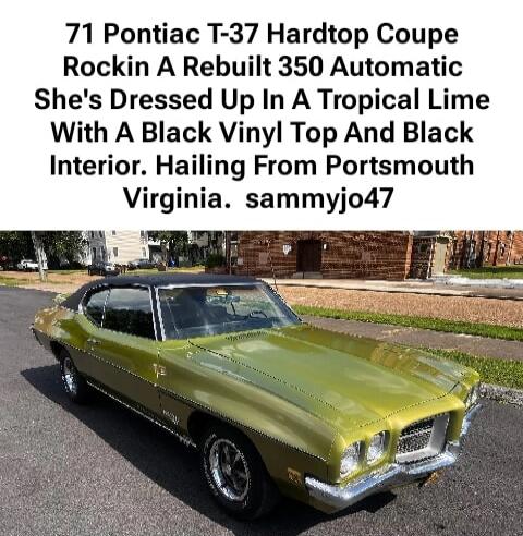 71 Pontiac T-37 Hardtop Coupe Rockin A Rebuilt 350 Automatic She's Dressed Up In A Tropical Lime With A Black Vinyl Top And Black Interior. Hailing From Portsmouth Virginia. sammyjo47