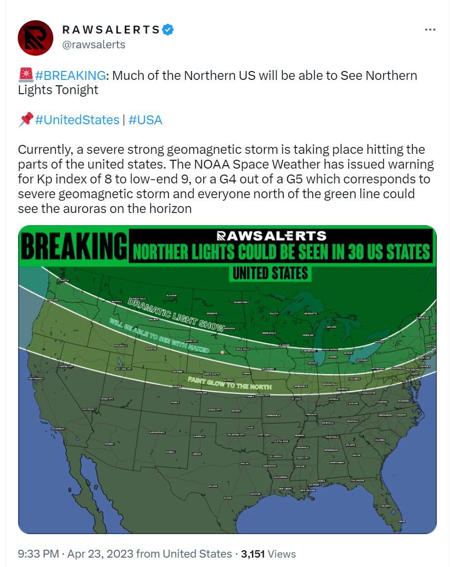 RAWSALERTS Bere Much of the Northen US will be able to See Northern Lights Tonight b 4 Currently a severe strong geomagnetic storm s taking plac hitting the parts of the united states The NOAA Space Weather has Issued warning for Kpindex of 8 to low end 9 or a Gd out of a G5 which corresponds to severe geomagnetic storm and everyone north of the green line could see the auroras on the horizon RAWS