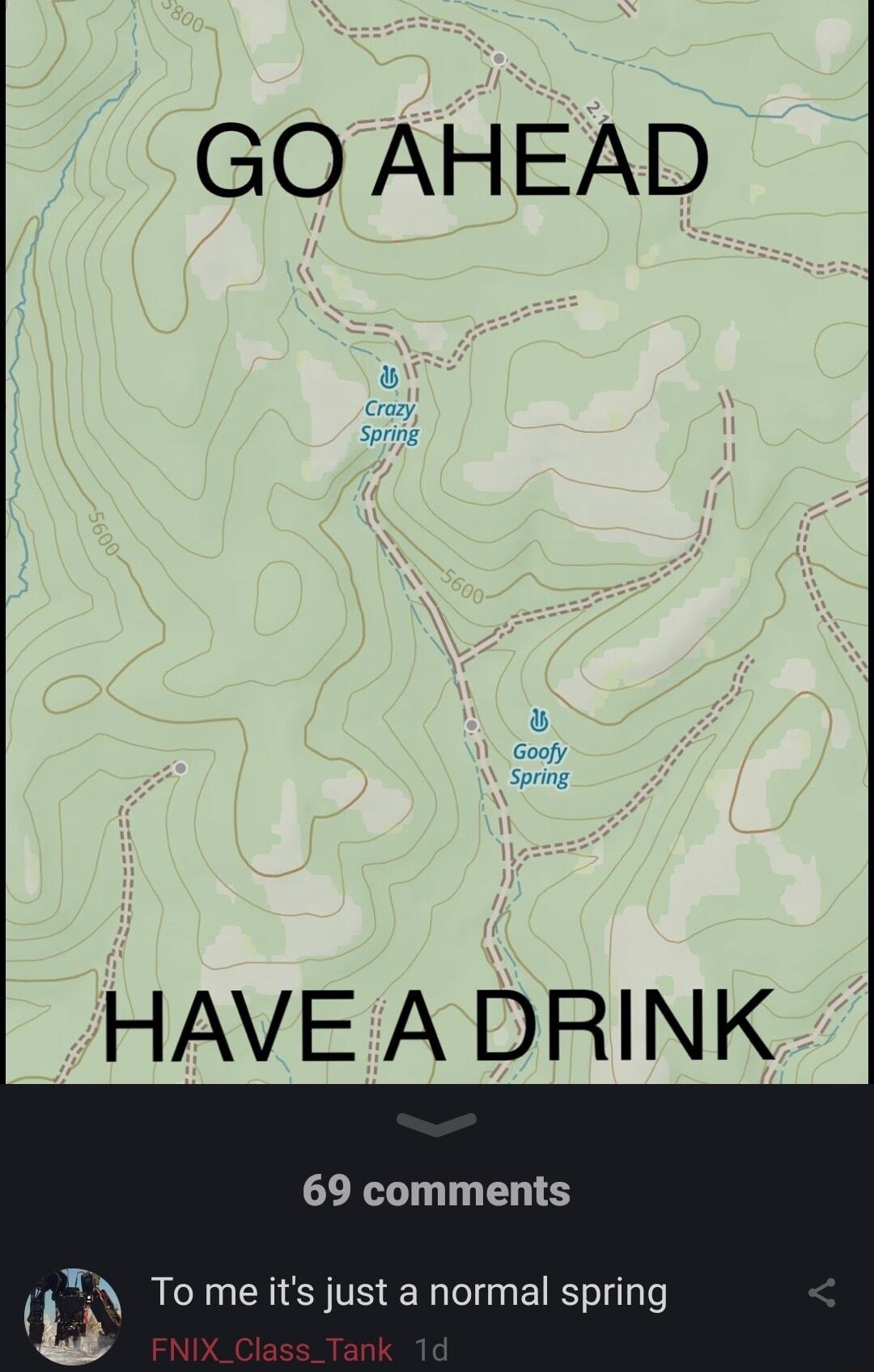 GO AHEAD L Crag HAVE A DRINK 69 comments T Tomeits just a normal sprin Tome st romlsoing