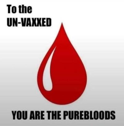 To the UN-VAXXED YOU ARE THE PUREBLOODS