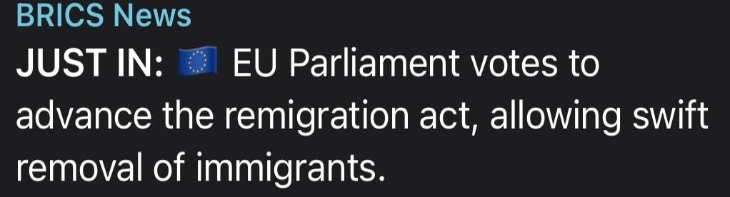 BRICS News JUST IN: EU Parliament votes to advance the remigration act, allowing swift removal of immigrants.