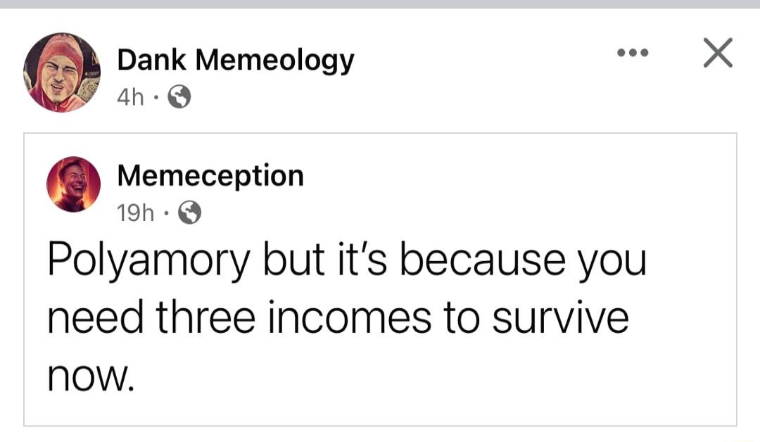 Dank Memeology ah Q Memeception 19h Q Polyamory but its because you need three incomes to survive now