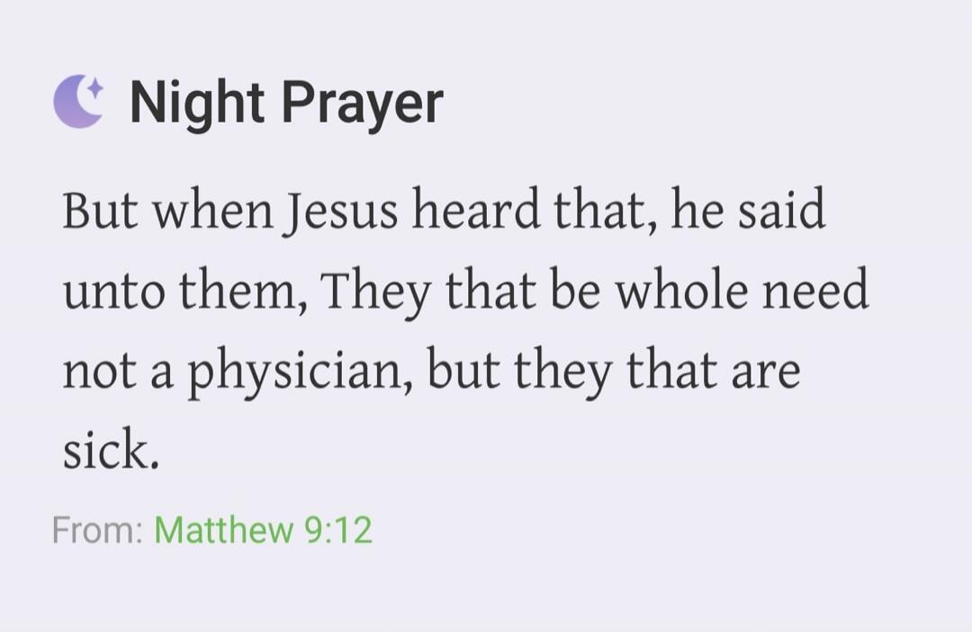 Night Prayer. But when Jesus heard that, he said unto them, They that be whole need not a physician, but they that are sick. From: Matthew 9:12