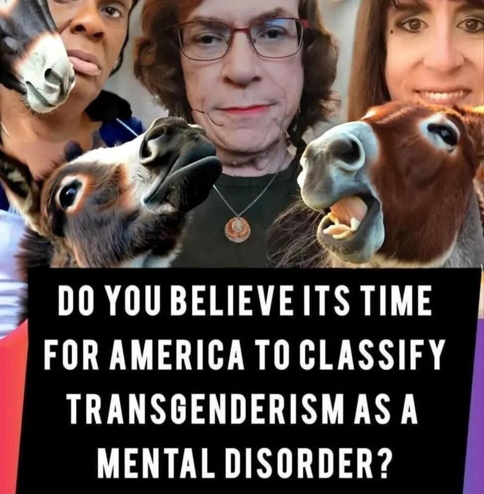 DO YOU BELIEVE ITS TIME FOR AMERICA TO CLASSIFY TRANSGENDERISM AS A MENTAL DISORDER?