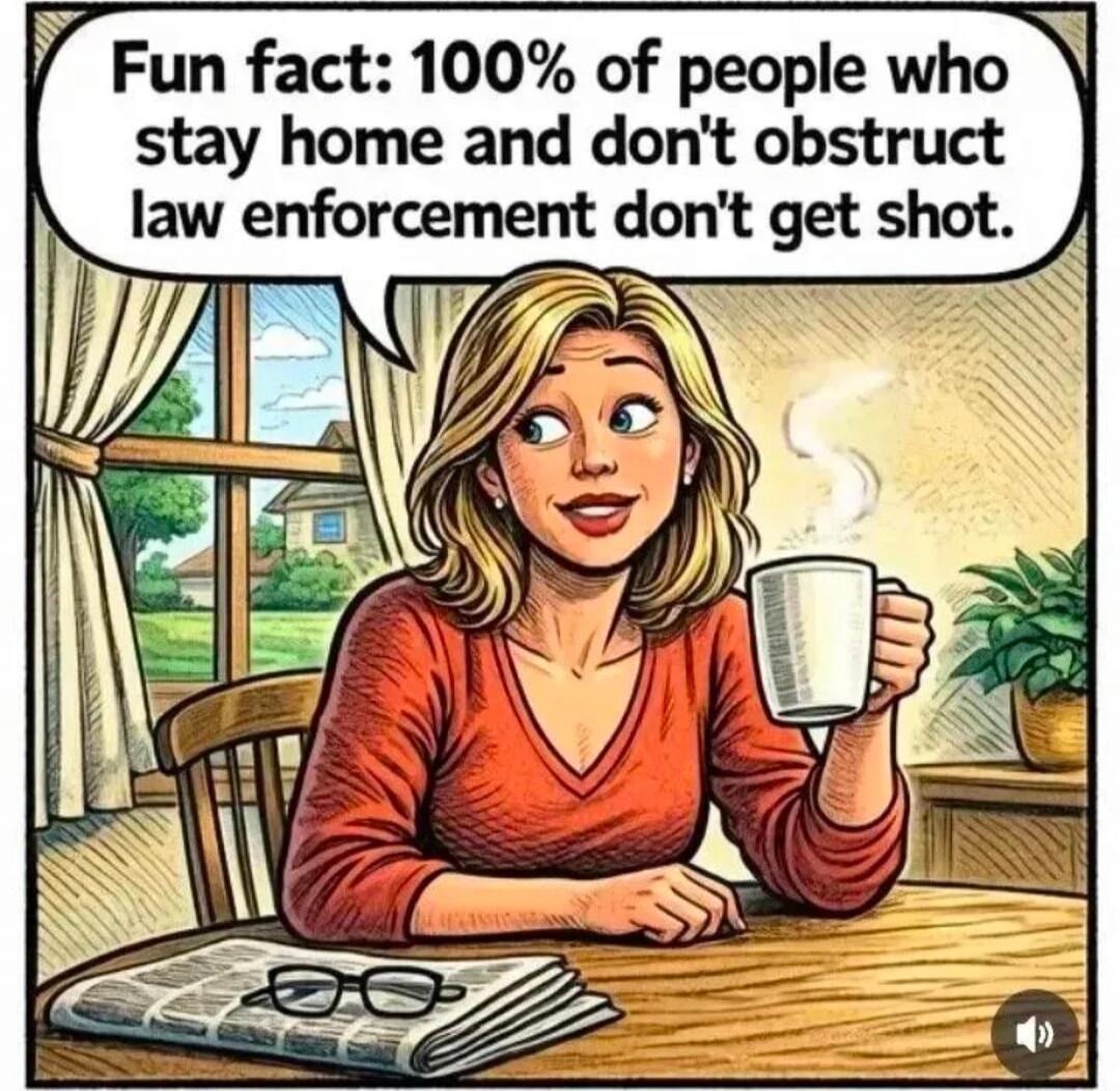 Fun fact: 100% of people who stay home and don't obstruct law enforcement don't get shot.