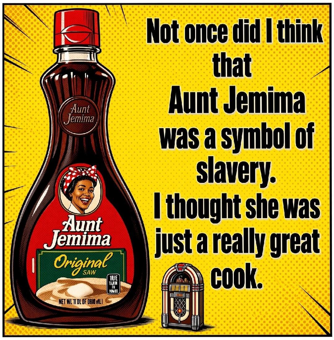 Not once did I think that Aunt Jemima was a symbol of slavery. I thought she was just a really great cook. Aunt Jemima Original NET WT 11 FL OZ (310 ML)