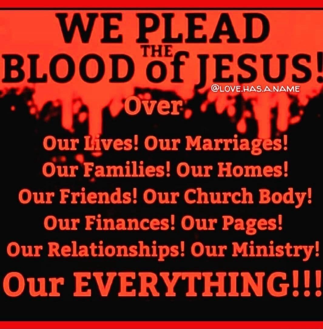WE PLEAD THE BLOOD of JESUS! @LOVE.HAS.A.NAME Over Our Lives! Our Marriages! Our Families! Our Homes! Our Friends! Our Church Body! Our Finances! Our Pages! Our Relationships! Our Ministry! Our EVERYTHING!!!