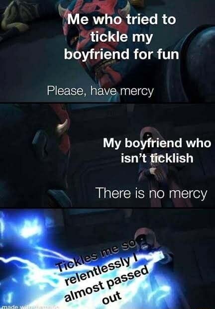 Me who trled to tickle my ol boyfnend for fun Please have mercy e e R isnt ticklish There is no mercy