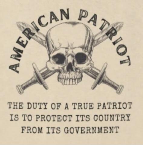 AMERICAN PATRIOT

THE DUTY OF A TRUE PATRIOT IS TO PROTECT ITS COUNTRY FROM ITS GOVERNMENT