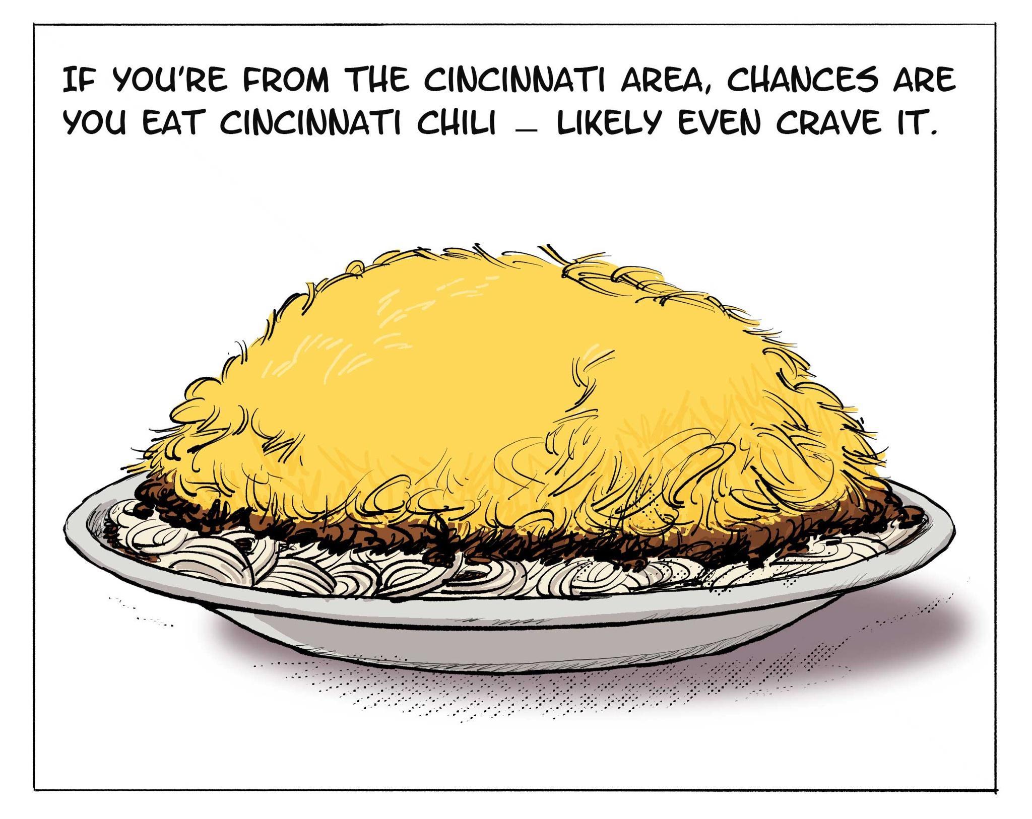 IF YOURE FROM THE CINCINNATI AREA CHANCES ARE YOU EAT CINCINNATI CUILI LIKELY EVEN CRAVE IT
