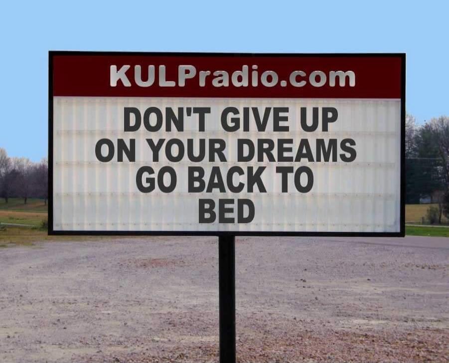 KULPradio.com DON'T GIVE UP ON YOUR DREAMS GO BACK TO BED