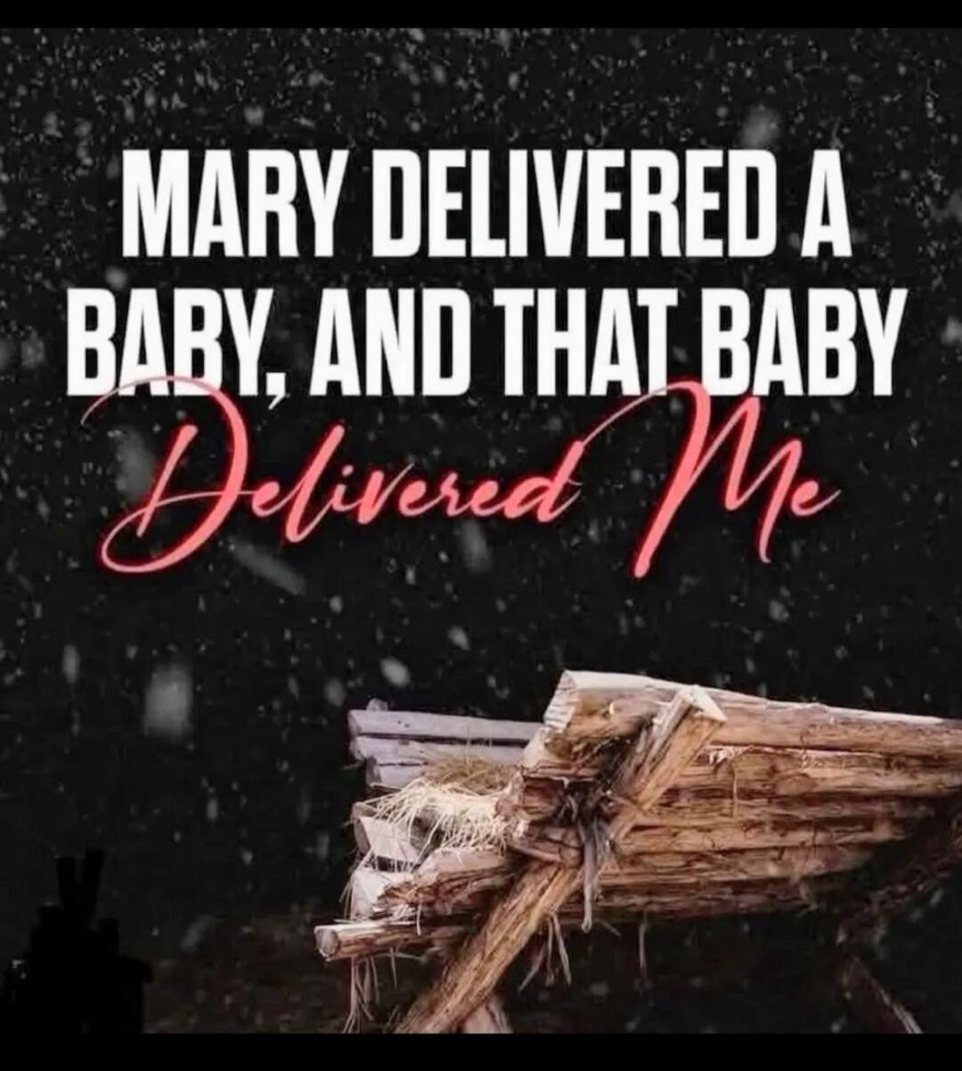 MARY DELIVERED A BABY, AND THAT BABY Delivered Me
