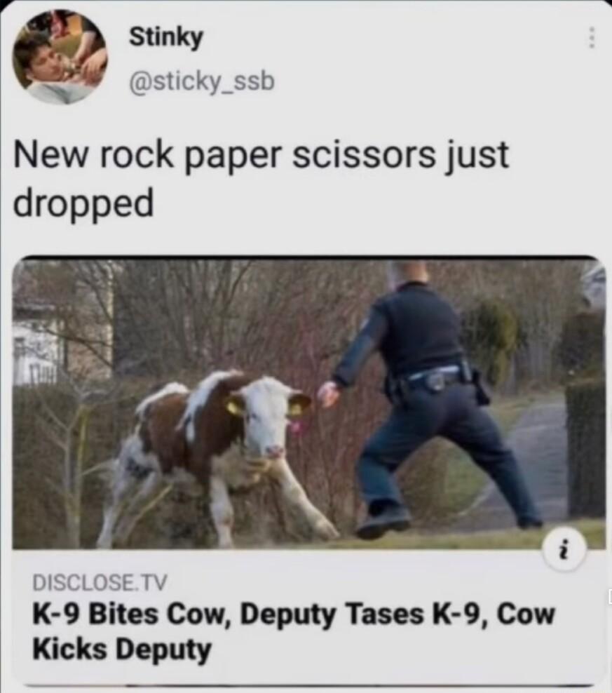 Stinky oW sticky_ssb New rock paper scissors just dropped i DISCLOSETV K 9 Bites Cow Deputy Tases K 9 Cow Kicks Deputy