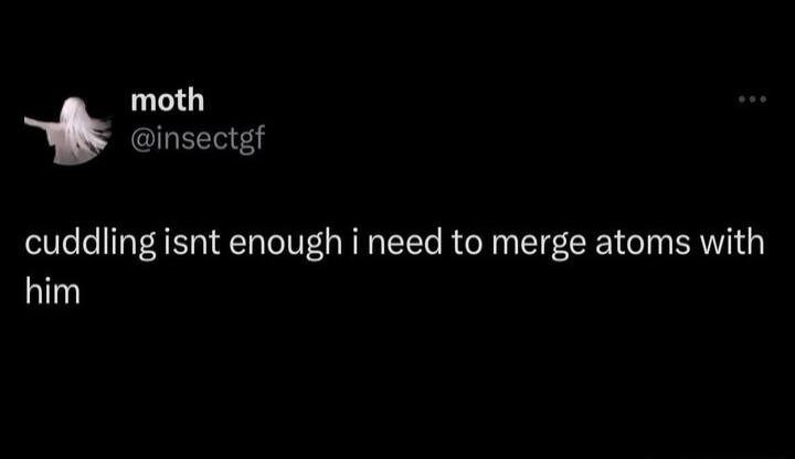 moth insectgf cuddling isnt enough i need to merge atoms with him