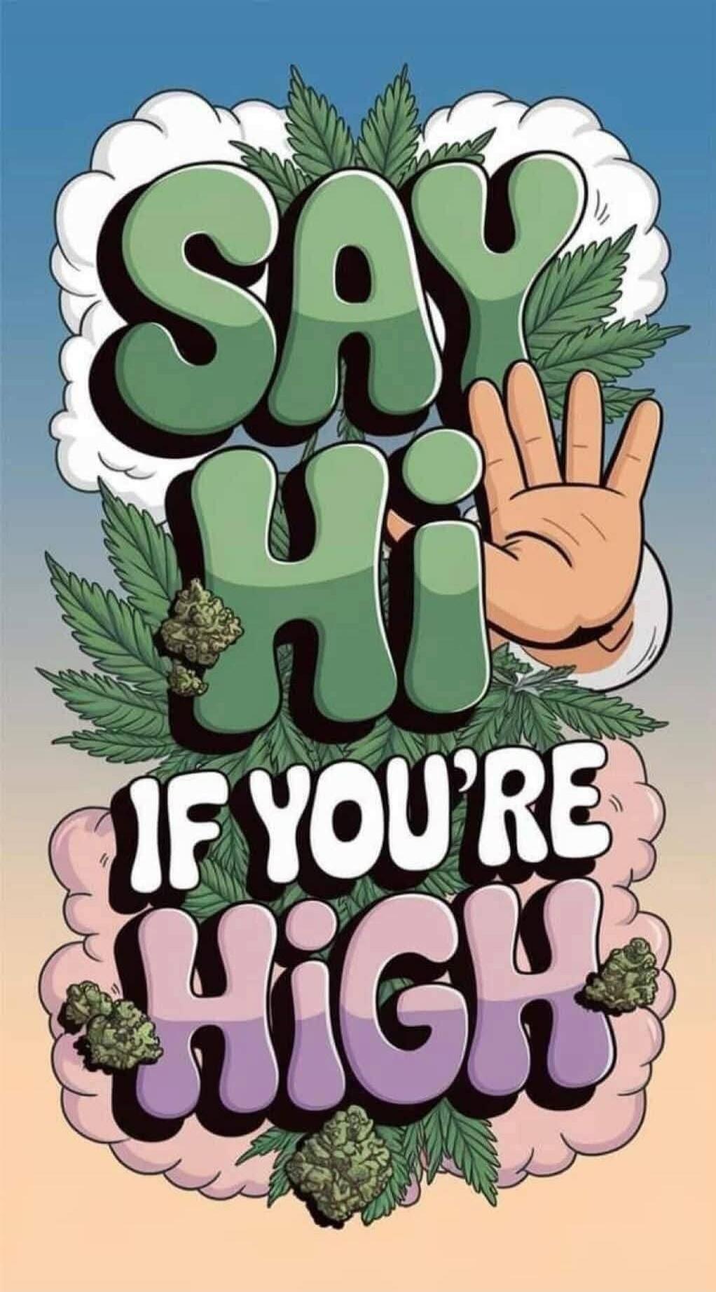SAY HI IF YOU'RE HIGH